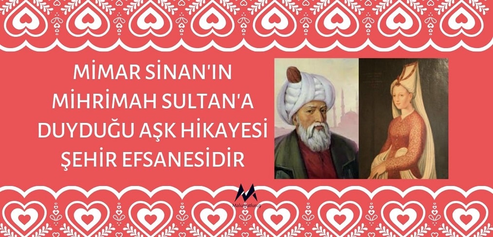 Mimar Sinan'ın Mihrimah Sultan'a Duyduğu Aşk Hikayesi Şehir Efsanesidir