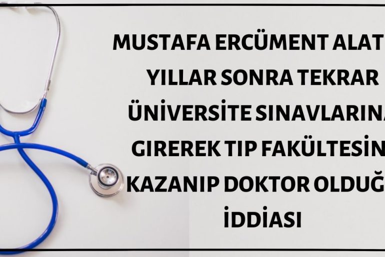 Mustafa Ercüment Alat'ın Yıllar Sonra Tekrar Sınava Girerek Tıp Kazanıp Doktor Olduğu İddiası