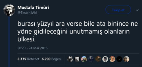 Mustafa Timuri'nin "Burası yüzyıl ara verse bile ata binince ne yöne gidileceğini unutmamış olanların ülkesidir" sözünü ilk paylaştığı tweeti