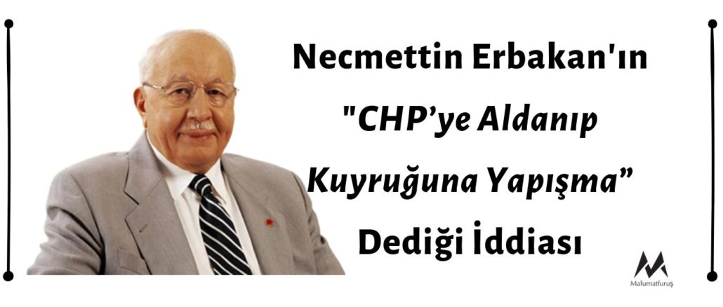 Necmettin Erbakan'ın "CHP’ye Aldanıp Kuyruğuna Yapışma” Dediği İddiası Asılsızdır