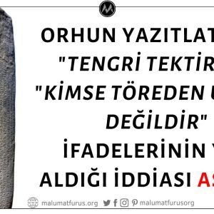 "Tengri Tektir" ve "Kimse Töreden Üstün Değildir" İfadelerinin Orhun Abidelerinde Geçtiği İddiası Doğru Değil