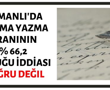 Osmanlı Devleti'nde Okuma Yazma Oranının % 66,2 Olduğu İddiası Doğru Değildir