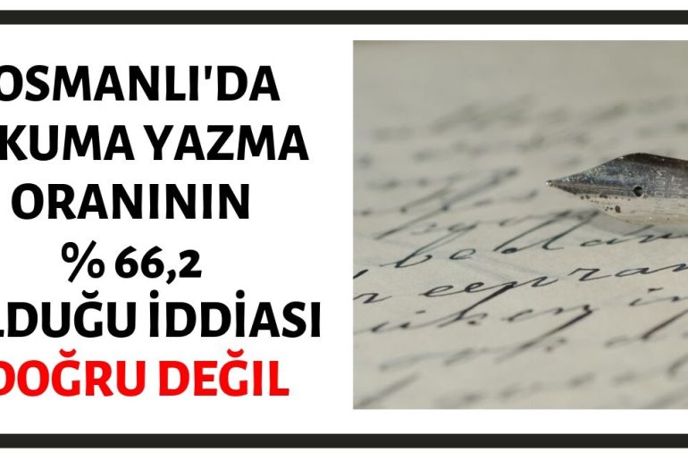 Osmanlı Devleti'nde Okuma Yazma Oranının % 66,2 Olduğu İddiası Doğru Değildir