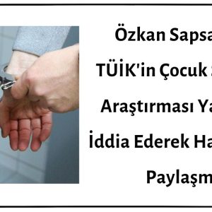 Özkan Sapsağlam TÜİK'in Çocuk Suçlular Araştırması Yaptığını İddia Ederek Hatalı Bilgi Paylaşmış