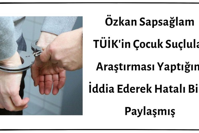 Özkan Sapsağlam TÜİK'in Çocuk Suçlular Araştırması Yaptığını İddia Ederek Hatalı Bilgi Paylaşmış