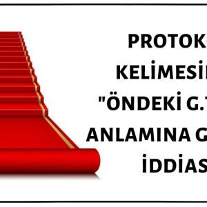 Protokol Kelimesinin "Öndeki G.tler" Anlamına Geldiği İddiası Doğru Değil