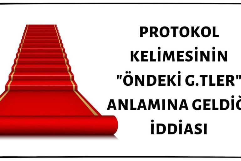 Protokol Kelimesinin "Öndeki G.tler" Anlamına Geldiği İddiası Doğru Değil
