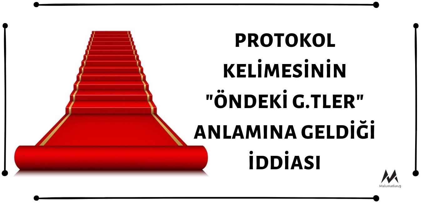 Protokol Kelimesinin "Öndeki G.tler" Anlamına Geldiği İddiası Doğru Değil