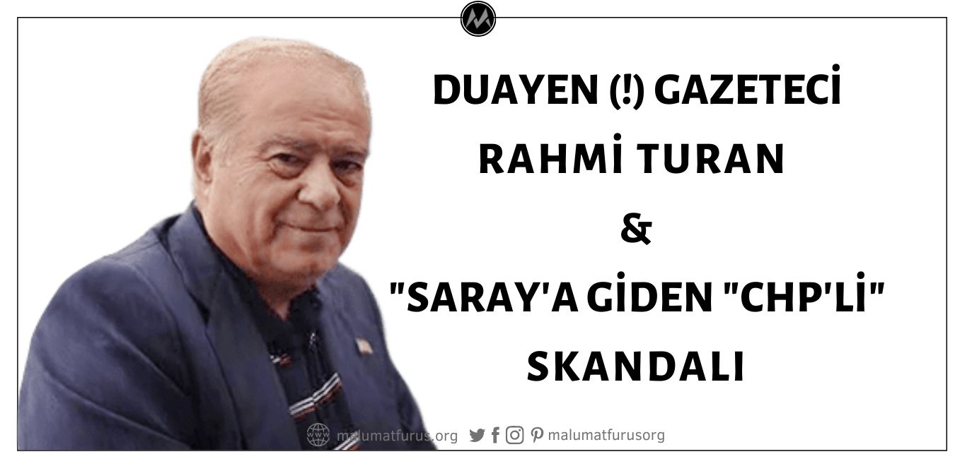 Rahmi Turan'ın DUAYEN (!) Gazeteciliği: "Sakallı Bebek"ten "Saray'ı Ziyaret Eden CHP'liye"