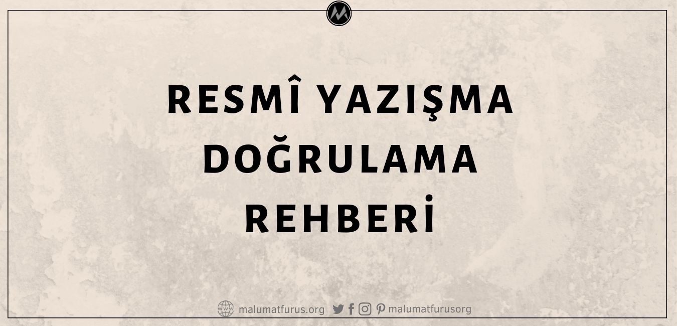 Kamu Kurum ve Kuruluşlarının Çıkardığı Öne Sürülen Resmî Yazıların Doğruluğu Nasıl Teyit Edilir?