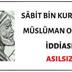 Sabit Bin Kurra'nın Müslüman Olduğu İddiası Doğru Değildir