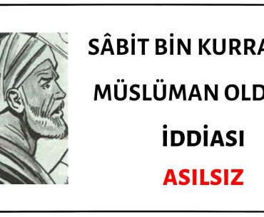 Sabit Bin Kurra'nın Müslüman Olduğu İddiası Doğru Değildir