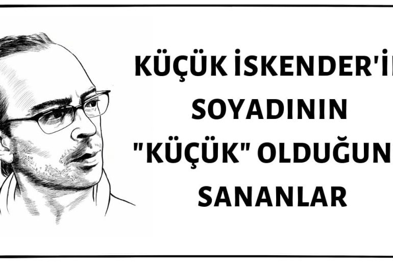 Şair Küçük İskender'in Soyadının "Küçük" Olduğunu Sananlar