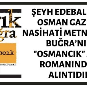 Şeyh Edebali’nin Osman Gazi’ye Nasihati İddiasıyla Paylaşılan Metin Tarık Buğra’nın "Osmancık" Adlı Romanından Bir Alıntıdır