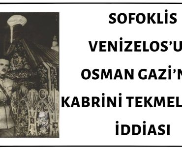 Venizelos’un Oğlu Sofiklis Venizelos'un Osman Gazi’nin Sandukasını Tekmelediği İddiası