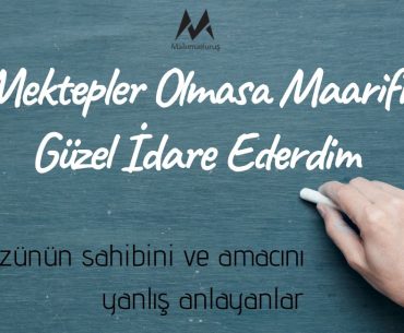 "Şu Mektepler Olmasa Maarifi Ne Güzel İdare Ederdim"