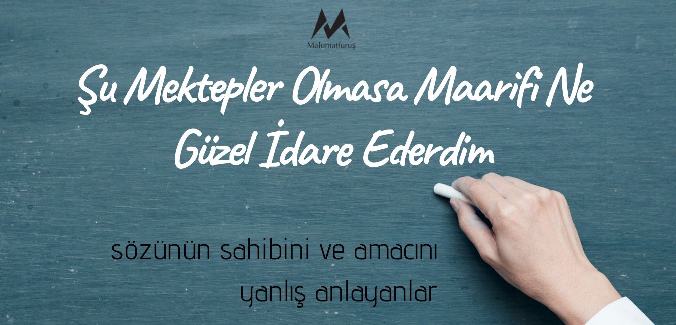 "Şu Mektepler Olmasa Maarifi Ne Güzel İdare Ederdim"