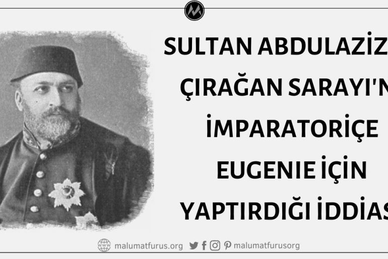 Sultan Abdulaziz'in 3. Napoleon'un Eşi İmparatoriçe Eugenie'nin İstanbul Ziyareti İçin Çırağan Sarayı'nı Yaptırdığı İddiası Asılsız