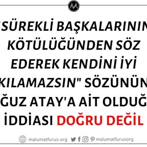 Oğuz Atay'ın "Sürekli Başkalarının Kötülüğünden Söz Ederek Kendini İyi Kılamazsın" Sözünün Sahibi Olduğu İddiası Doğru Değil