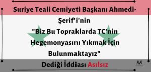 Suriye Teali Cemiyeti Başkanı Ahmedi-Şerif’i'nin "Biz Bu Topraklarda TC'nin Hegemonyasını Yıkmak İçin Bulunmaktayız" Dediği İddiası Asılsız