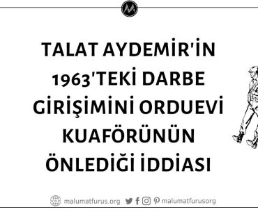 Talat Aydemir'in 1963 Darbe Girişimini, Talat Aydemir'in Eşinin Gittiği Orduevi Kuaförünün Engellediği İddiası Doğrulanamıyor