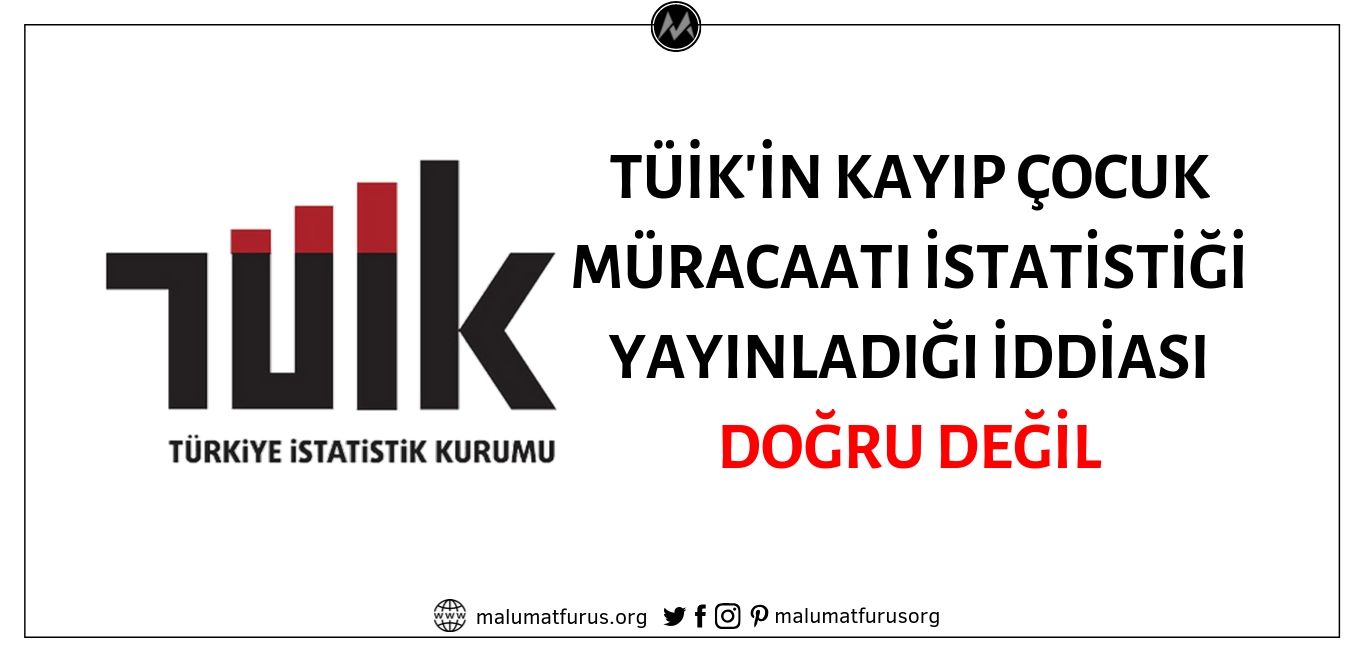 TÜİK Tarafından Kayıp Çocuk Müracaatı İstatistiği Üretildiği ve Yayınladığı İddiası Doğru Değil