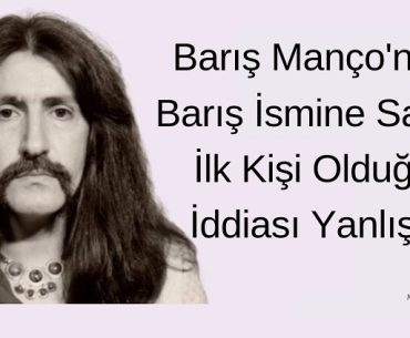 Barış Manço'nun Barış ismine sahip ilk kişi olduğu iddiası yanlıştır.