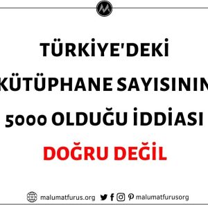 Türkiye'de Toplam 5000 Kütüphane Bulunduğu İddiası Doğru Değil