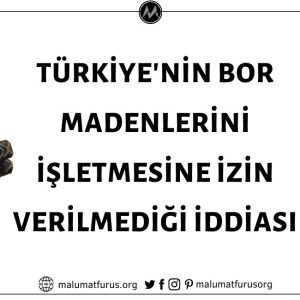Türkiye'nin İzin Verilmediği İçin Bor Madenlerini İşletemediği İddiası Asılsız
