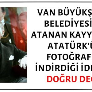 Van Büyükşehir Belediyesi Başkanlığına Kayyum Olarak Atanan Mehmet Emin Bilmez'in Atatürk'ün Fotoğrafını İndirip Yerine Cumhurbaşkanı Erdoğan'ın Fotoğrafını Astırdığı İddiası Asılsız