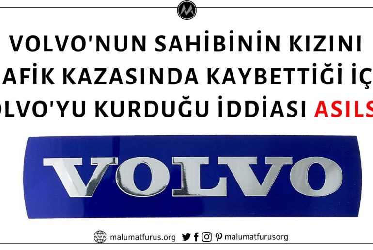 Volvo'nun Sahibinin Kızını Trafik Kazasında Kaybettiği İçin Volvo'yu Kurduğu İddiası Asılsız