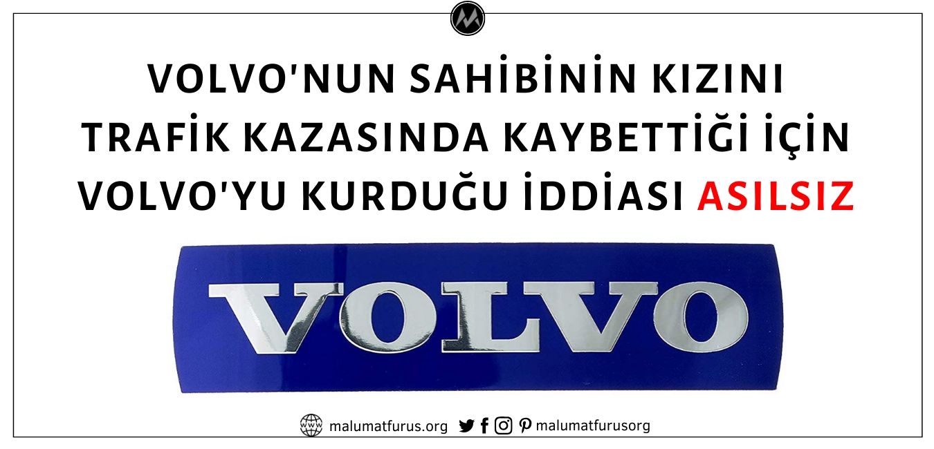 Volvo'nun Sahibinin Kızını Trafik Kazasında Kaybettiği İçin Volvo'yu Kurduğu İddiası Asılsız