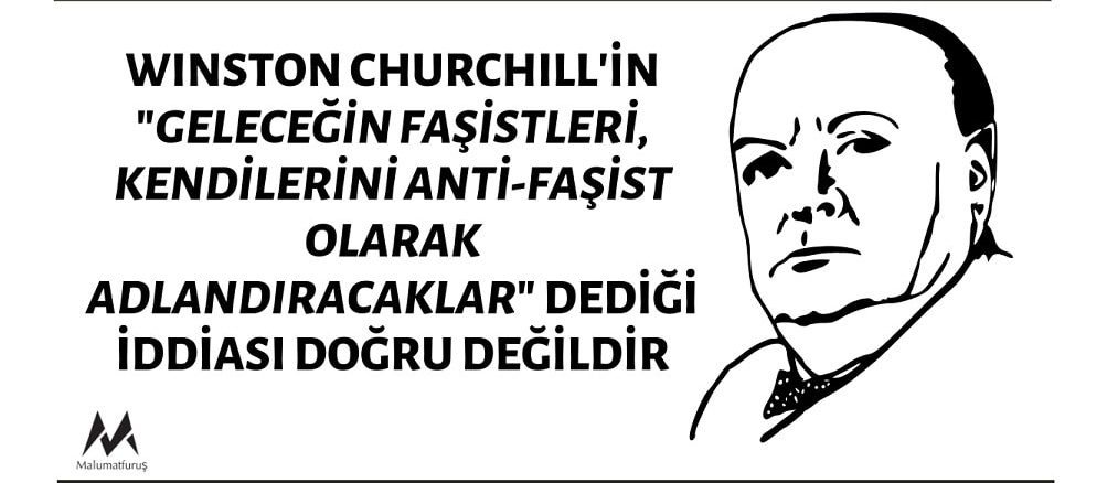 Winston Churchill'in "Geleceğin Faşistleri, Kendilerini Anti-Faşist Olarak Adlandıracaklar" Dediği İddiası Doğru Değildir