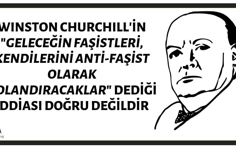 Winston Churchill'in "Geleceğin Faşistleri, Kendilerini Anti-Faşist Olarak Adlandıracaklar" Dediği İddiası Doğru Değildir