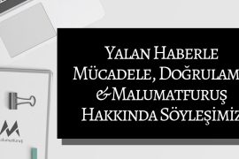 Yalan Haberle Mücadele, Doğrulama ve Malumatfuruş Hakkında Söyleşimiz