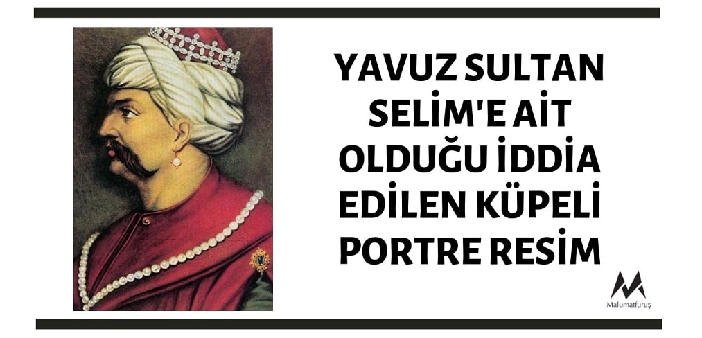 Osmanlı Padişahı Yavuz Sultan Selim'e Ait Olduğu İddia Edilen Küpeli Portre Resim Aslında I. Selim'e Ait Değildir