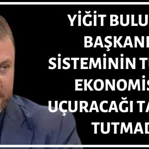 Yiğit Bulut'un Başkanlık Sisteminin Türkiye Ekonomisine Etkilerine Dair Tahminleri Tutmadı, Tutacak Gibi De Değil