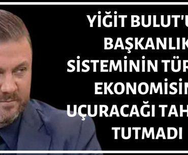 Yiğit Bulut'un Başkanlık Sisteminin Türkiye Ekonomisine Etkilerine Dair Tahminleri Tutmadı, Tutacak Gibi De Değil