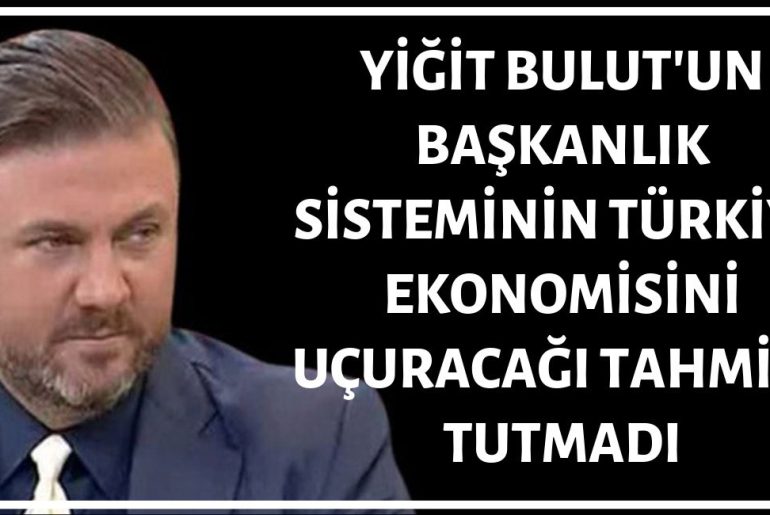 Yiğit Bulut'un Başkanlık Sisteminin Türkiye Ekonomisine Etkilerine Dair Tahminleri Tutmadı, Tutacak Gibi De Değil