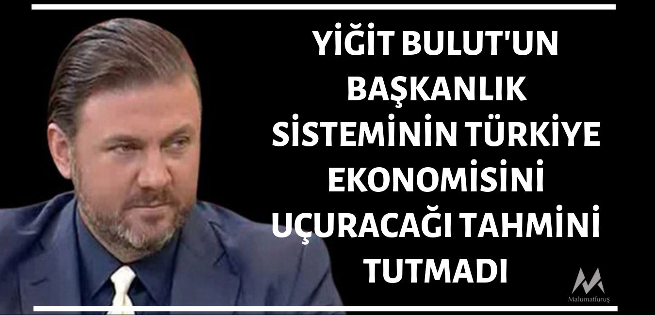 Yiğit Bulut'un Başkanlık Sisteminin Türkiye Ekonomisine Etkilerine Dair Tahminleri Tutmadı, Tutacak Gibi De Değil